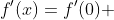f'(x)=f'(0) 