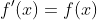 f'(x)=f(x)