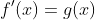 f'(x)=g(x)