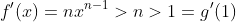 f'(x)=nx^{n-1}>n>1=g'(1)