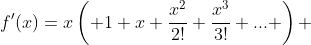 f'(x)=x\left( 1+x+\frac{x^2}{2!}+\frac{x^3}{3!}+... \right) 