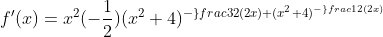 f'(x)=x^2(-\frac{1}{2})(x^2+4)^-^\frac{3}{2}(2x)+(x^2+4)^-^\frac{1}{2}(2x)
