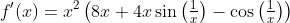 f'(x)=x^2\left(8x+4x\sin\left(\tfrac{1}{x}\right)-\cos\left(\tfrac{1}{x}\right)\right)