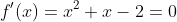 f'(x)=x^2+x-2=0