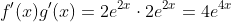 f'(x)g'(x)=2e^{2x}\cdot2e^{2x}=4e^{4x}