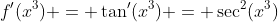 f'(x^3) = \tan'(x^3) = \sec^2(x^3)