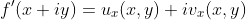 f'(x+iy)=u_x(x,y)+iv_x(x,y)