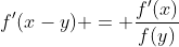 f'(x-y) = \frac{f'(x)}{f(y)}