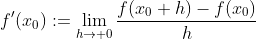 f'(x_0):=\lim_{h\to 0}\frac{f(x_0+h)-f(x_0)}{h}