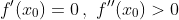 f'(x_0)=0\,,\,\,f''(x_0)>0