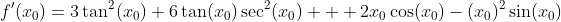 f'(x_0)=3\tan^2(x_0)+6\tan(x_0)\sec^2(x_0) + 2x_0\cos(x_0)-(x_0)^2\sin(x_0)