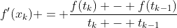 f'(x_k) = \frac{f(t_k) - f(t_{k-1})}{t_k - t_{k-1}}