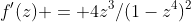 f'(z) = 4z^3/(1-z^4)^2