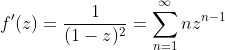 f'(z)=\frac{1}{(1-z)^2}=\sum_{n=1}^{\infty}nz^{n-1}