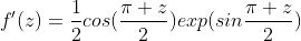 f'(z)=\frac{1}{2}cos(\frac{\pi z}{2})exp(sin\frac{\pi z}{2})