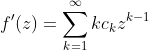 f'(z)=\sum_{k=1}^{\infty}kc_{k}z^{k-1}