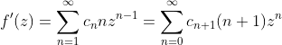 f'(z)=\sum_{n=1}^{\infty}c_nnz^{n-1}=\sum_{n=0}^{\infty}c_{n+1}(n+1)z^n