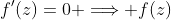 f'(z)=0 \Longrightarrow f(z)