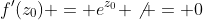 f'(z_0) = e^{z_0} \not = 0