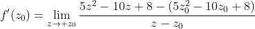 f'(z_0)=\lim_{z\to z_0}\frac{5z^2-10z+8-(5z_0^2-10z_0+8)}{z-z_0}
