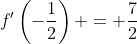 f'\left(-\dfrac{1}{2}\right) = \dfrac{7}{2}