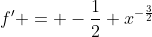 f' = -\frac{1}{2} x^{-\frac{3}{2}}