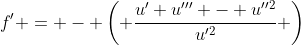 f' = - \left( \frac{u' u''' - u''^2}{u'^2} \right)