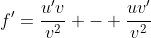 f'=\frac{u'v}{v^2} - \frac{uv'}{v^2}