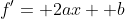 f'= 2ax+ b