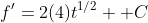 f'=2(4)t^{1/2} +C