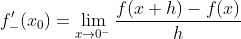f'_-(x_0)=\lim_{x\to0^-}\frac{f(x+h)-f(x)}{h}