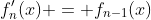 f'_n(x) = f_{n-1}(x)