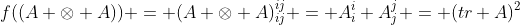 f((A \otimes A)) = (A \otimes A)^{ij}_{ij} = A^i_i A^j_j = (tr A)^2