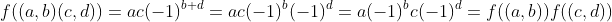 f((a,b)(c,d))=ac(-1)^{b+d}=ac(-1)^b(-1)^d=a(-1)^bc(-1)^d=f((a,b))f((c,d))