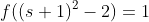 f((s+1)^2-2)=1