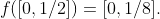f([0,1/2])=[0,1/8].