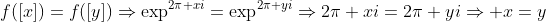 f([x])=f([y])\Rightarrow\exp^{2\pi xi}=\exp^{2\pi yi}\Rightarrow2\pi xi=2\pi yi\Rightarrow x=y