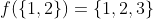 f(\{1,2\})=\{1,2,3\}