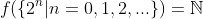 f(\{2^n|n=0,1,2,...\})=\mathbb{N}