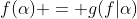 f(\alpha) = g(f|\alpha)