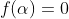 f(\alpha)=0