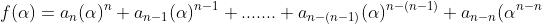 f(\alpha)=a_{n}(\alpha)^{n}+a_{n-1}(\alpha)^{n-1}+.......+a_{n-(n-1)}(\alpha)^{n-(n-1)}+a_{n-n}(\alpha^{n-n}