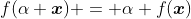 f(\alpha \boldsymbol{x}) = \alpha f(\boldsymbol{x})