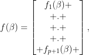 f(\beta)=\begin{bmatrix}f_1(\beta) \\ . \\ . \\ . \\ f_{p+1}(\beta) \end{bmatrix},