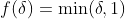 f(\delta)=\min(\delta,1)