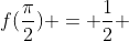 f(\frac{\pi}{2}) = \frac{1}{2} 