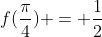f(\frac{\pi}{4}) = \frac{1}{2}