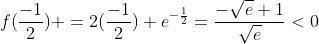 f(\frac{-1}{2}) =2(\frac{-1}{2})+e^{-\frac{1}{2}}=\frac{-\sqrt{e}+1}{\sqrt{e}}<0