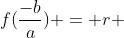f(\frac{-b}{a}) = r 