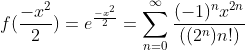 f(\frac{-x^2}{2})=e^{\frac{-x^2}{2}}=\sum_{n=0}^{\infty}\frac{(-1)^nx^{2n}}{((2^{n})n!)}